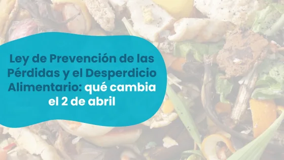 Ley 1/2025 contra el desperdicio alimentario: qué cambia el 2 de abril de 2026 y qué deben hacer hostelería y empresas